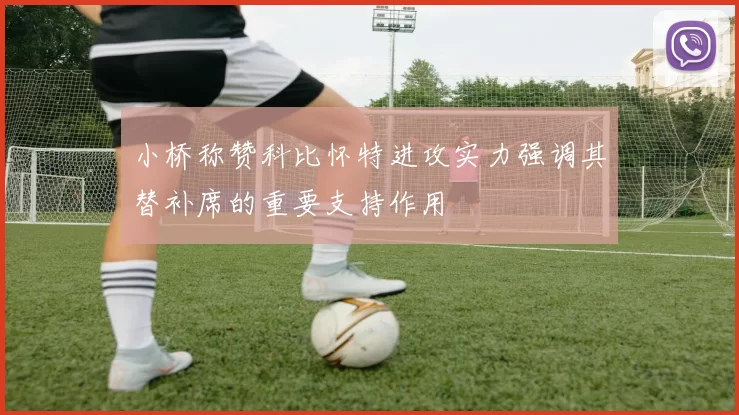 小桥称赞科比怀特进攻实力强调其替补席的重要支持作用