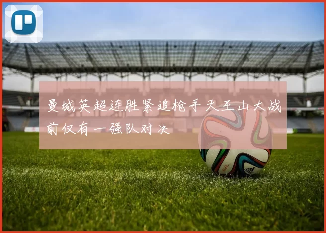 曼城英超连胜紧追枪手天王山大战前仅有一强队对决