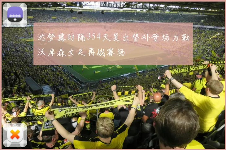 沈梦露时隔354天复出替补登场为勒沃库森女足再战赛场